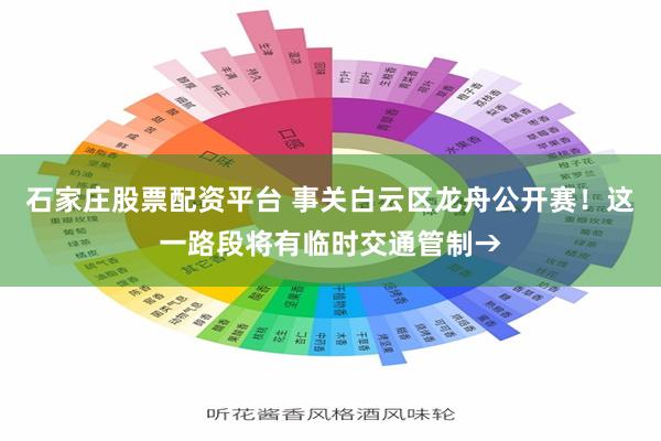 石家庄股票配资平台 事关白云区龙舟公开赛！这一路段将有临时交通管制→