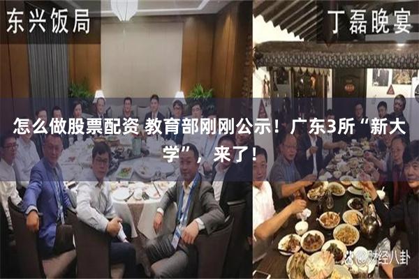 怎么做股票配资 教育部刚刚公示！广东3所“新大学”，来了！