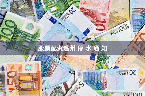 股票配资温州 停 水 通 知