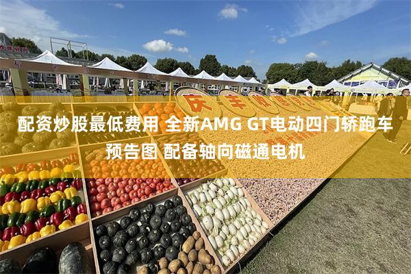 配资炒股最低费用 全新AMG GT电动四门轿跑车预告图 配备轴向磁通电机