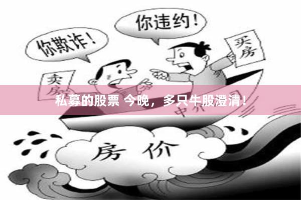 私募的股票 今晚,多只牛股澄清!