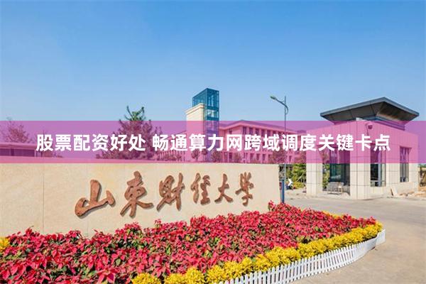 股票配资好处 畅通算力网跨域调度关键卡点