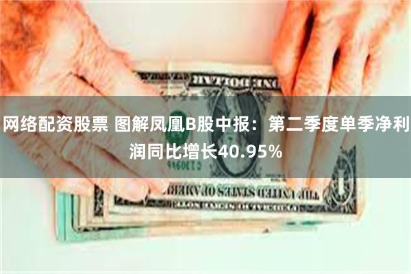 网络配资股票 图解凤凰B股中报：第二季度单季净利润同比增长40.95%