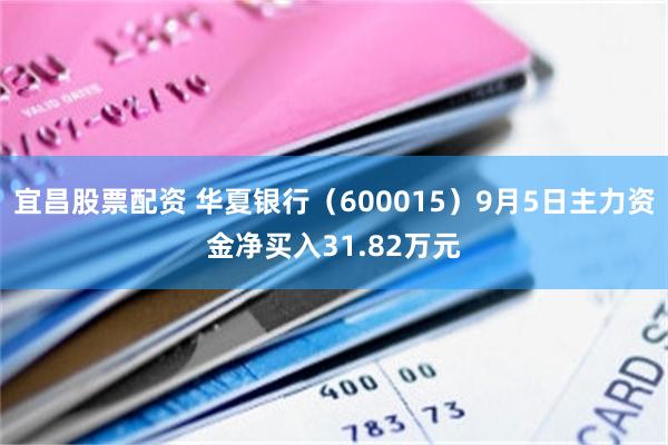 宜昌股票配资 华夏银行（600015）9月5日主力资金净买入31.82万元