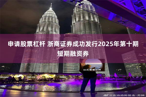 申请股票杠杆 浙商证券成功发行2025年第十期短期融资券