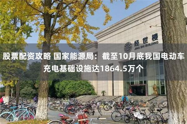 股票配资攻略 国家能源局：截至10月底我国电动车充电基础设施达1864.5万个