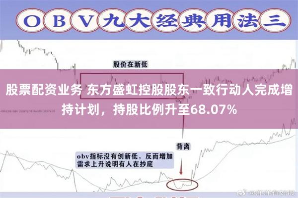 股票配资业务 东方盛虹控股股东一致行动人完成增持计划，持股比例升至68.07%