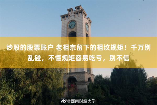 炒股的股票账户 老祖宗留下的祖坟规矩!千万别乱碰,不懂规矩容易吃亏,别不信