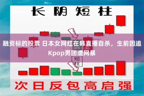 融资标的股票 日本女网红在韩直播自杀，生前因追Kpop男团遭网暴