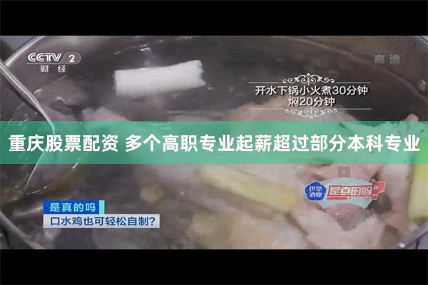 重庆股票配资 多个高职专业起薪超过部分本科专业