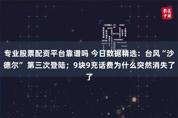专业股票配资平台靠谱吗 今日数据精选：台风“沙德尔” 第三次登陆；9块9充话费为什么突然消失了
